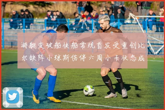游艇变破船快船常规首发受重创比尔缺阵小琼斯伤停六周小卡状态成疑